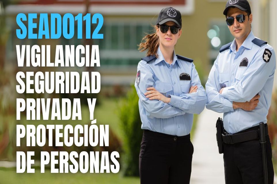 (SEAD0112) VIGILANCIA, SEGURIDAD PRIVADA Y PROTECCIÓN DE PERSONAS