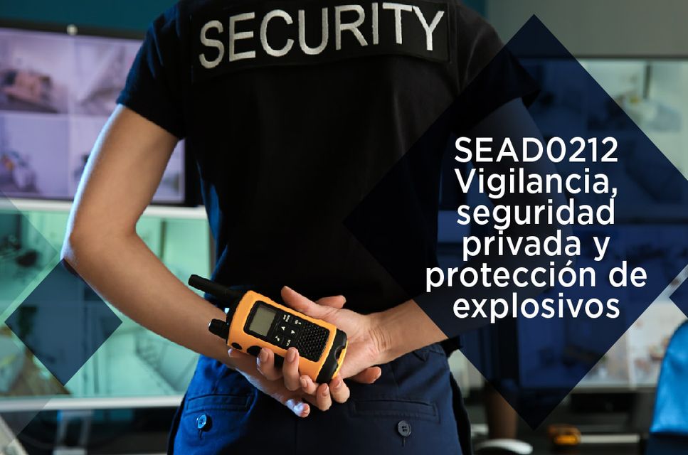 (SEAD0212) VIGILANCIA, SEGURIDAD PRIVADA Y PROTECCION DE EXPLOSIVOS
